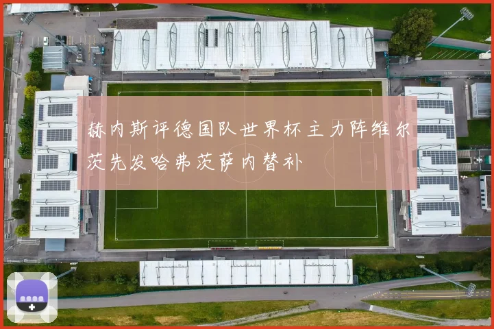 赫内斯评德国队世界杯主力阵维尔茨先发哈弗茨萨内替补